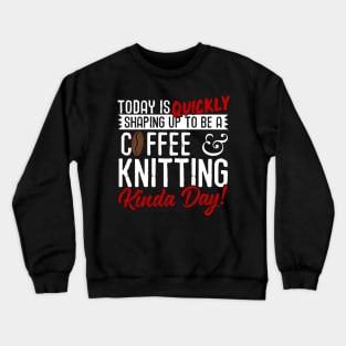 Coffee & Knitting Kinda Day! Crewneck Sweatshirt